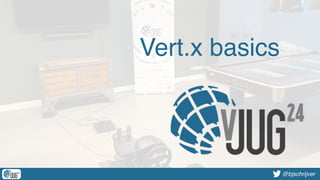 @bjschrijver@bjschrijver
Vert.x basics
 