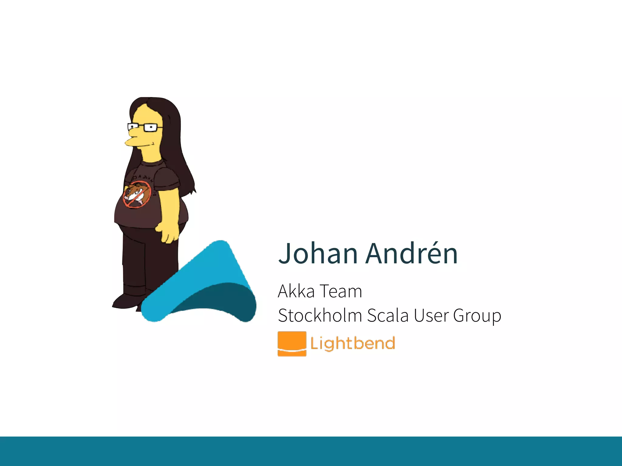 Johan Andrén
Akka Team
Stockholm Scala User Group
 