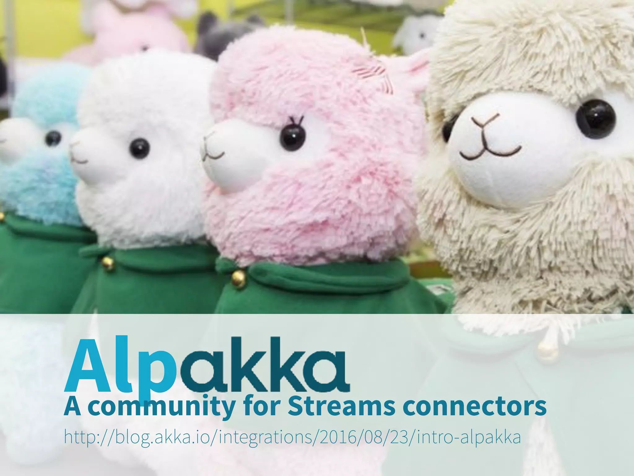AlpA community for Streams connectors
http://blog.akka.io/integrations/2016/08/23/intro-alpakka
 