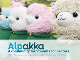 AlpA community for Streams connectors
http://blog.akka.io/integrations/2016/08/23/intro-alpakka
 