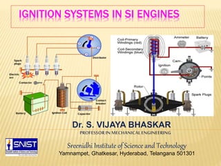 IGNITION SYSTEMS IN SI ENGINES
Sreenidhi Institute of Science and Technology
Yamnampet, Ghatkesar, Hyderabad, Telangana 501301
 