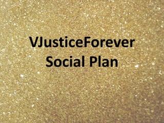 VJusticeForever 
Social Plan 
 