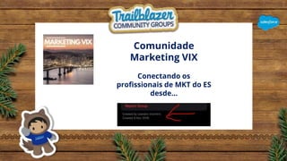 Comunidade
Marketing VIX
Conectando os
profissionais de MKT do ES
desde…
 