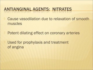 

Cause vasodilation due to relaxation of smooth
muscles



Potent dilating effect on coronary arteries



Used for prophylaxis and treatment
of angina

 