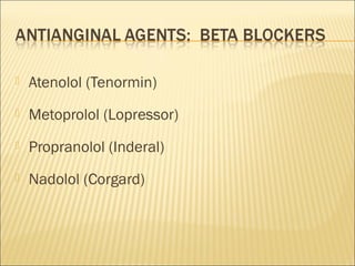 

Atenolol (Tenormin)



Metoprolol (Lopressor)



Propranolol (Inderal)



Nadolol (Corgard)

 