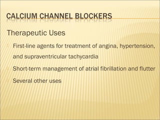 Therapeutic Uses


First-line agents for treatment of angina, hypertension,
and supraventricular tachycardia



Short-term management of atrial fibrillation and flutter



Several other uses

 