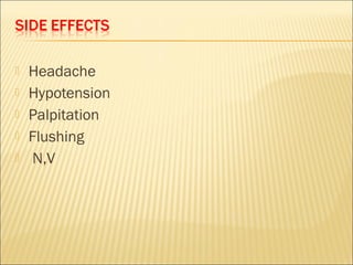 





Headache
Hypotension
Palpitation
Flushing
N,V

 