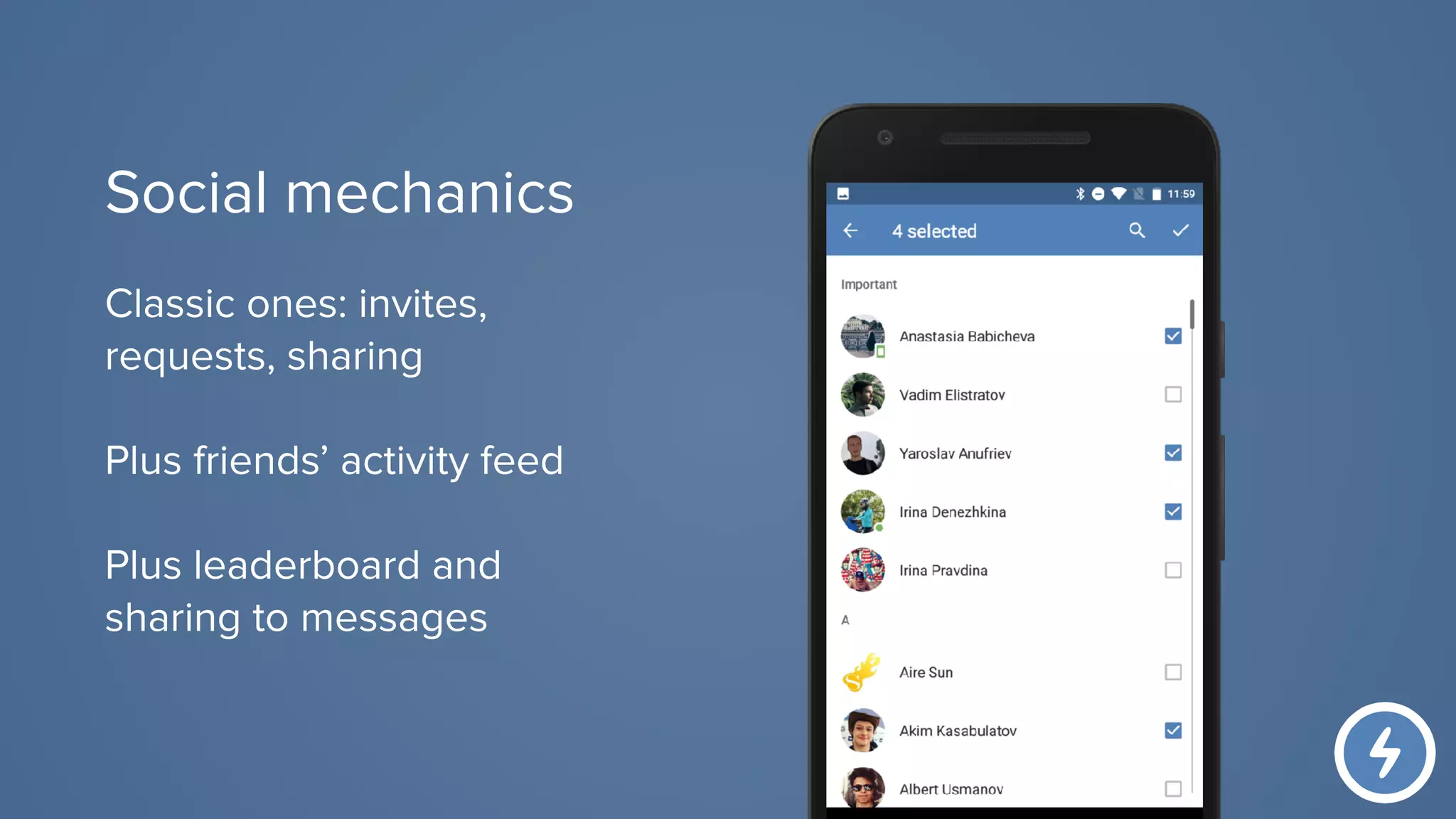 Classic ones: invites,
requests, sharing
Plus friends’ activity feed
Plus leaderboard and
sharing to messages
Social mechanics
