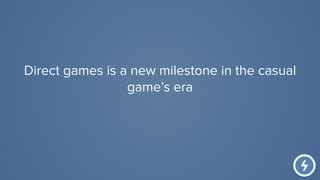 Direct games is a new milestone in the casual
game’s era
 