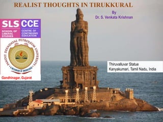 By
Dr. S. Venkata Krishnan
REALIST THOUGHTS IN TIRUKKURAL
Thiruvalluvar Statue
Kanyakumari, Tamil Nadu, India
Gandhinagar, Gujarat
 