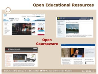 06/06/2015Prof. Vasudha Kamat, Vice Chancellor, SNDT Women's University, Mumbai
Open Educational Resources
Open
Courseware
 