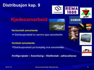 20.01.1620.01.16 Konkurransemidler MarkedsmiksKonkurransemidler Markedsmiks 88
Kjedesamarbeid:
Distribusjon kap. 9
Horisontalt samarbeide
 Distribusjonsledd av samme type samarbeider
Vertikalt samarbeide:
Distribusjonsledd på forskjellig nivå samarbeider
frivillige kjeder – franchising – filialforetak - adhocallianse
 