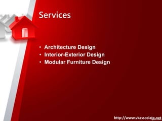 Services
? Architecture Design
? Interior-Exterior Design
? Modular Furniture Design
http://www.vkassociate.net
 