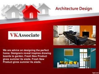 Architecture Design
We are advice on designing the perfect
home. Designers reveal inspires drawing
boards to garden. Fresh New Product
gives summer its sizzle. Fresh New
Product gives summer its sizzle.
 