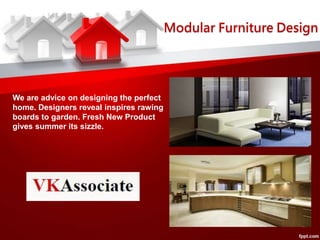 Modular Furniture Design
We are advice on designing the perfect
home. Designers reveal inspires rawing
boards to garden. Fresh New Product
gives summer its sizzle.
 