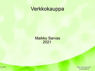 5.5.2021 http://www.sarvas.fi
maikku@iki.fi
1
Verkkokauppa
Maikku Sarvas
2021
 