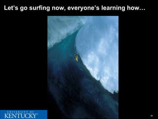 Let’s go surfing now, everyone’s learning how…




                                                 38
 
