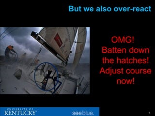 But we also over-react



           OMG!
        Batten down
        the hatches!
        Adjust course
            now!


                     5
 