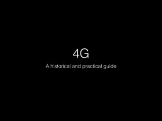 4G
A historical and practical guide
 