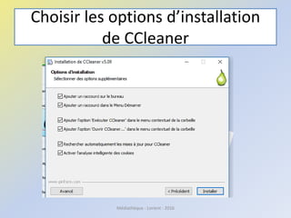 Choisir les options d’installation
de CCleaner
Médiathèque - Lorient - 2016
 