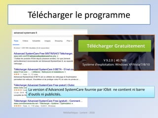 Télécharger le programme
Médiathèque - Lorient - 2016
La version d'Advanced SystemCare fournie par IObit ne contient ni barre
d'outils ni publicités.
 