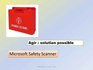 Médiathèque - Lorient - 2016
Agir : solution possible
Microsoft Safety Scanner
 