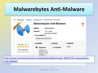 Malwarebytes Anti-Malware
Médiathèque - Lorient - 2016
http://www.commentcamarche.net/download/telecharger-34055379-malwarebytes-
anti-malware
 