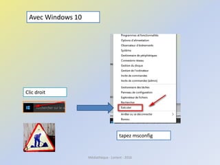 Médiathèque - Lorient - 2016
Avec Windows 10
Clic droit
tapez msconfig
 