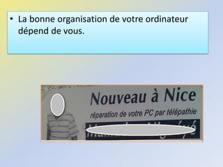 • La bonne organisation de votre ordinateur
dépend de vous.
 