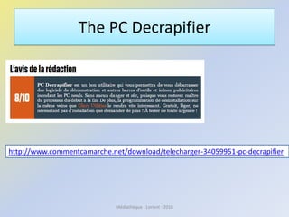 The PC Decrapifier
Médiathèque - Lorient - 2016
http://www.commentcamarche.net/download/telecharger-34059951-pc-decrapifier
 