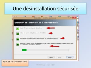 Une désinstallation sécurisée
Médiathèque - Lorient - 2016
Point de restauration créé
 