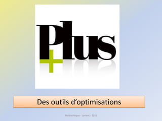 Médiathèque - Lorient - 2016
Des outils d’optimisations
 