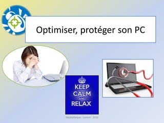 Optimiser, protéger son PC
Médiathèque - Lorient - 2016
 