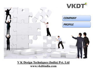 COMPANY
PROFILE
V K Design Techniques (India) Pvt. Ltd
www.vkdtindia.com
 