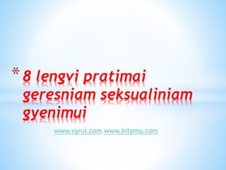 www.vyrui.com www.intymu.com
*8 lengvi pratimai
geresniam seksualiniam
gyenimui
 