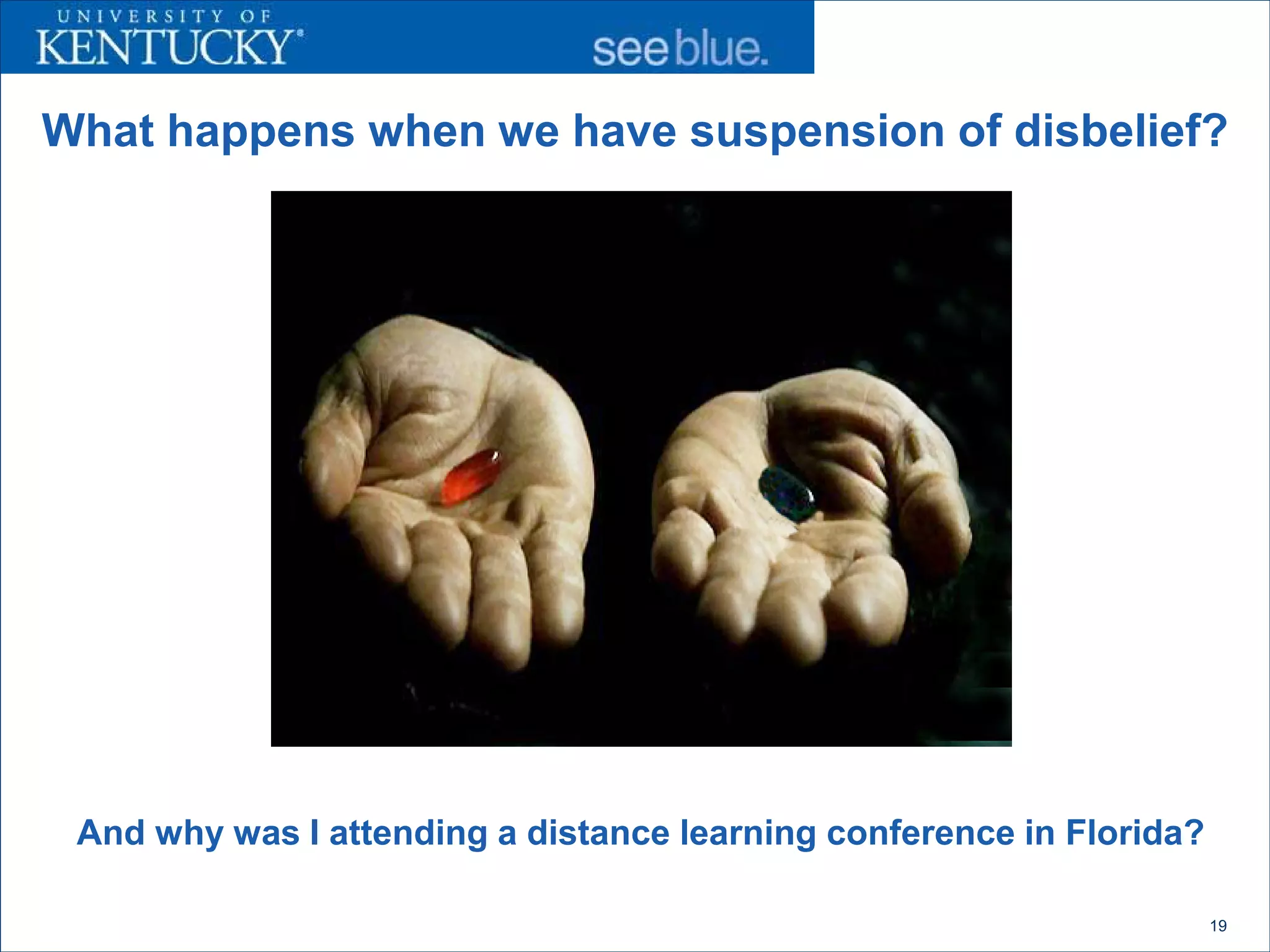 What happens when we have suspension of disbelief?




 And why was I attending a distance learning conference in Florida?

                                                                      19
 