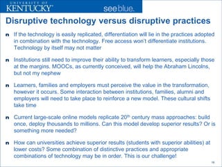 Disruptive technology versus disruptive practices
n   If the technology is easily replicated, differentiation will lie in ...