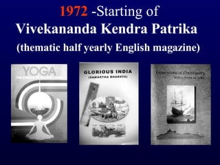 1972  -Starting of  Vivekananda Kendra Patrika  (thematic half yearly English magazine)   