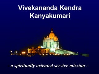 Vivekananda Kendra Kanyakumari - a spiritually oriented service mission - 
