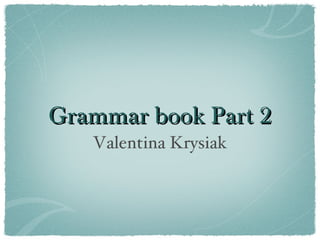 Grammar book Part 2 ,[object Object]