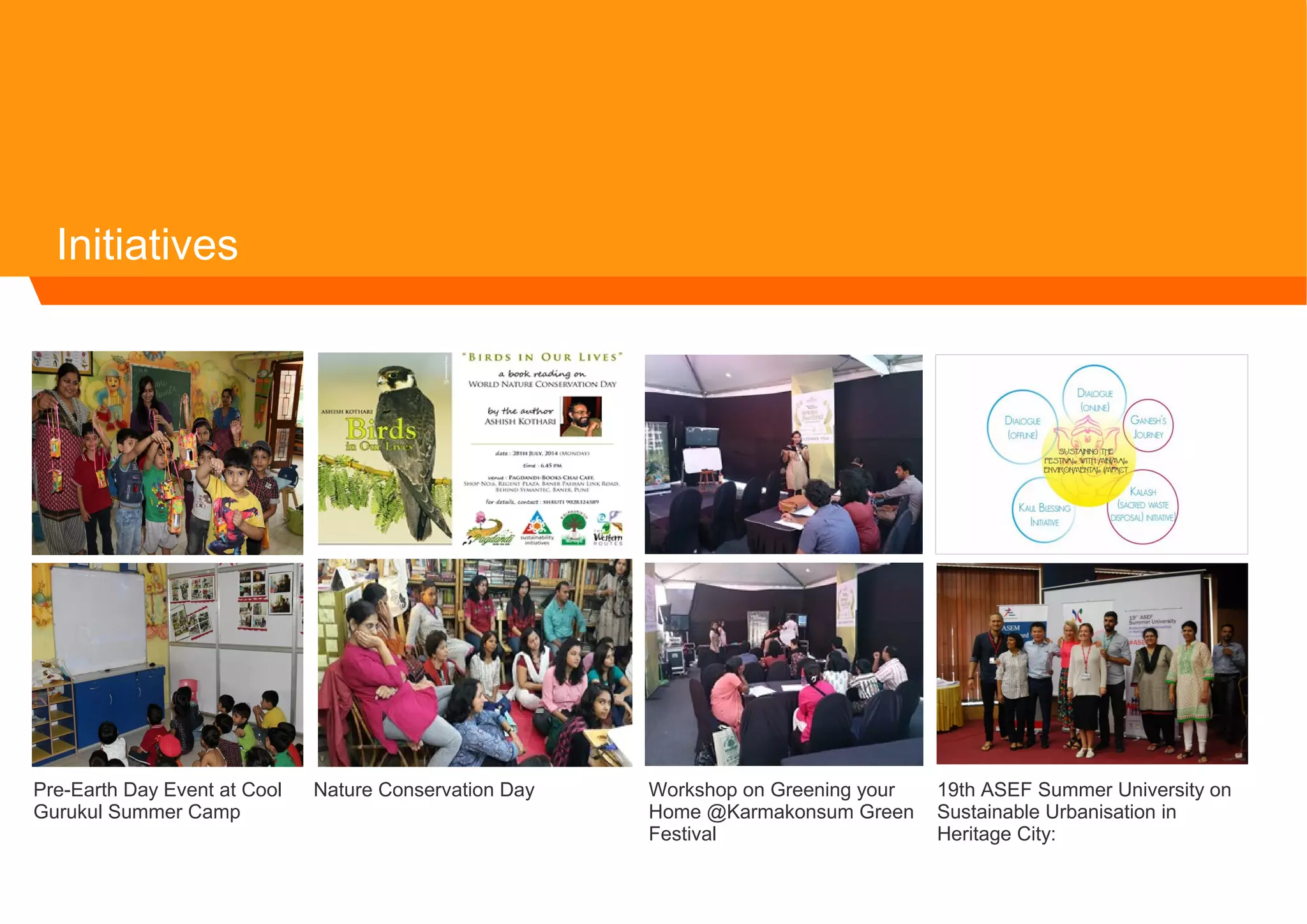 Initiatives
Pre-Earth Day Event at Cool
Gurukul Summer Camp
Nature Conservation Day Workshop on Greening your
Home @Karmakonsum Green
Festival
19th ASEF Summer University on
Sustainable Urbanisation in
Heritage City:
 