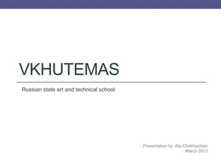 VKHUTEMAS
Russian state art and technical school
Presentation by: Ata Chokhachian
March 2013
 