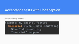 Acceptance tests with Codeception
Feature files (Gherkin)
 