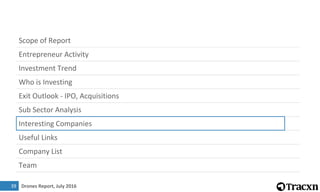 Drones Report, July 2016
Scope of Report
Entrepreneur Activity
Investment Trend
Who is Investing
Exit Outlook - IPO, Acquisitions
Sub Sector Analysis
Interesting Companies
Useful Links
Company List
Team
9
39
 