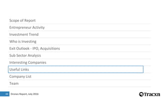 Drones Report, July 2016
Scope of Report
Entrepreneur Activity
Investment Trend
Who is Investing
Exit Outlook - IPO, Acquisitions
Sub Sector Analysis
Interesting Companies
Useful Links
Company List
Team
4
44
 