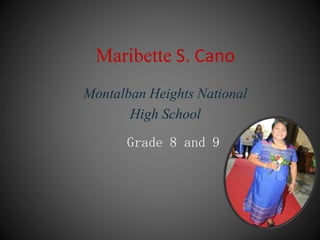 Maribette S. Cano
Montalban Heights National
High School
Grade 8 and 9
 