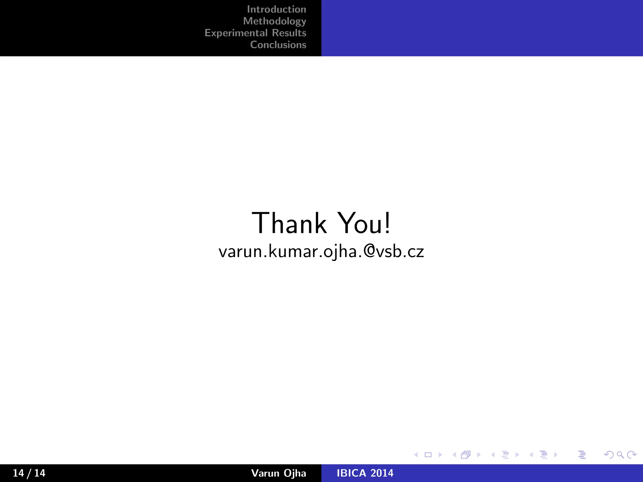 Introduction
Methodology
Experimental Results
Conclusions
Thank You!
varun.kumar.ojha.@vsb.cz
14 / 14 Varun Ojha IBICA 2014
 