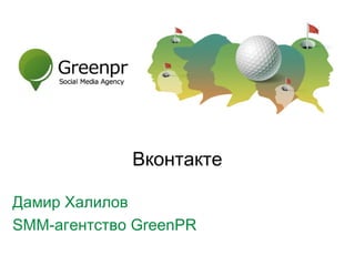 Вконтакте
Дамир Халилов
SMM-агентство GreenPR
 