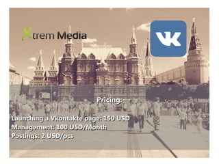 Pricing:Pricing:
Launching a Vkontakte page: 150 USDLaunching a Vkontakte page: 150 USD
Management: 100 USD/MonthManagement: 100 USD/Month
Postings: 2 USD/pcsPostings: 2 USD/pcs
 