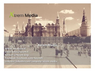 Xtrem MediaXtrem Media
WWW: en.xtrem.fiWWW: en.xtrem.fi
Email: sales@xtrem.fiEmail: sales@xtrem.fi
Twitter: @Xtrem_EngTwitter: @Xtrem_Eng
Facebook: facebook.com/XtremFIFacebook: facebook.com/XtremFI
Linkedin: linkedin.com/company/xtrem-mediaLinkedin: linkedin.com/company/xtrem-media
 